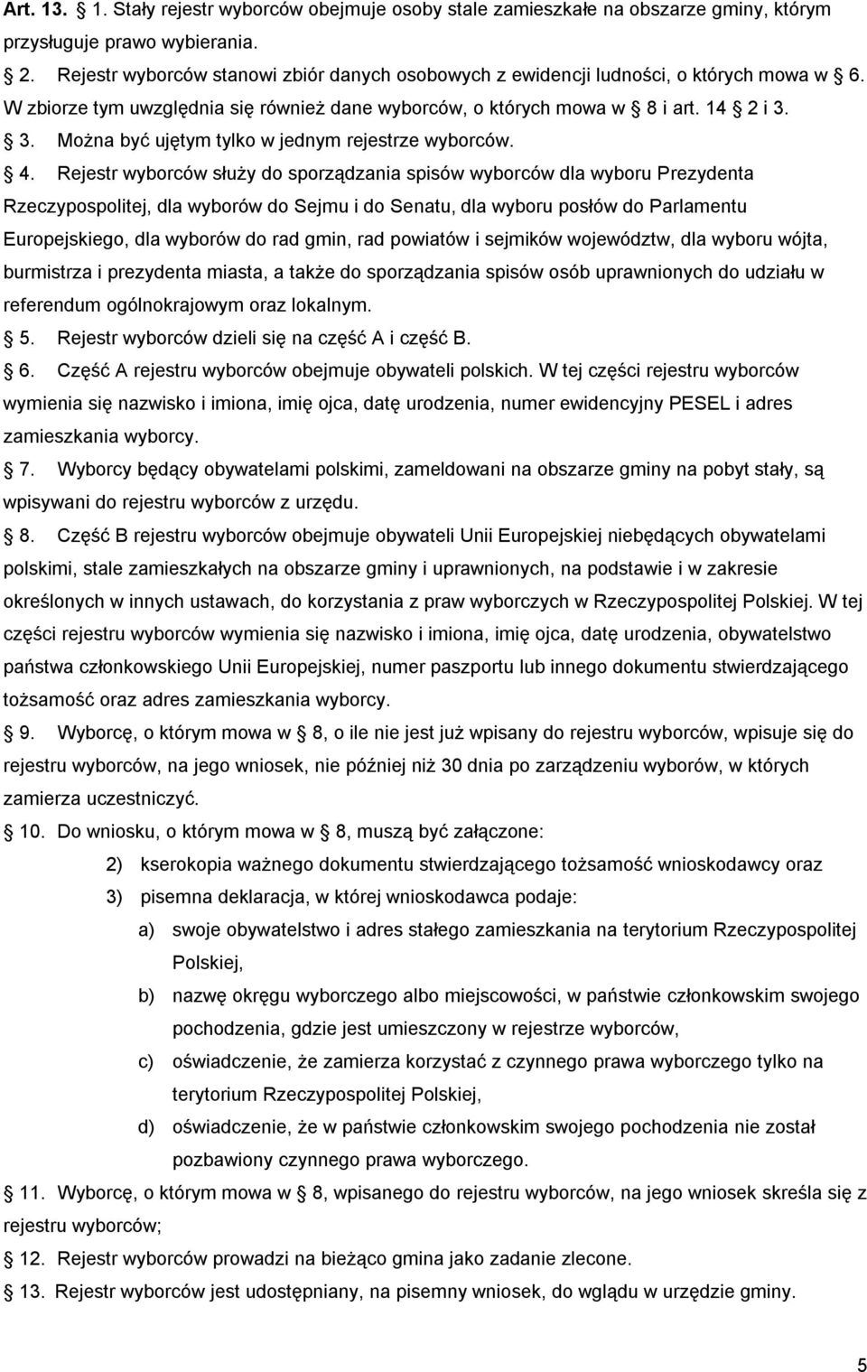 3. Można być ujętym tylko w jednym rejestrze wyborców. 4.
