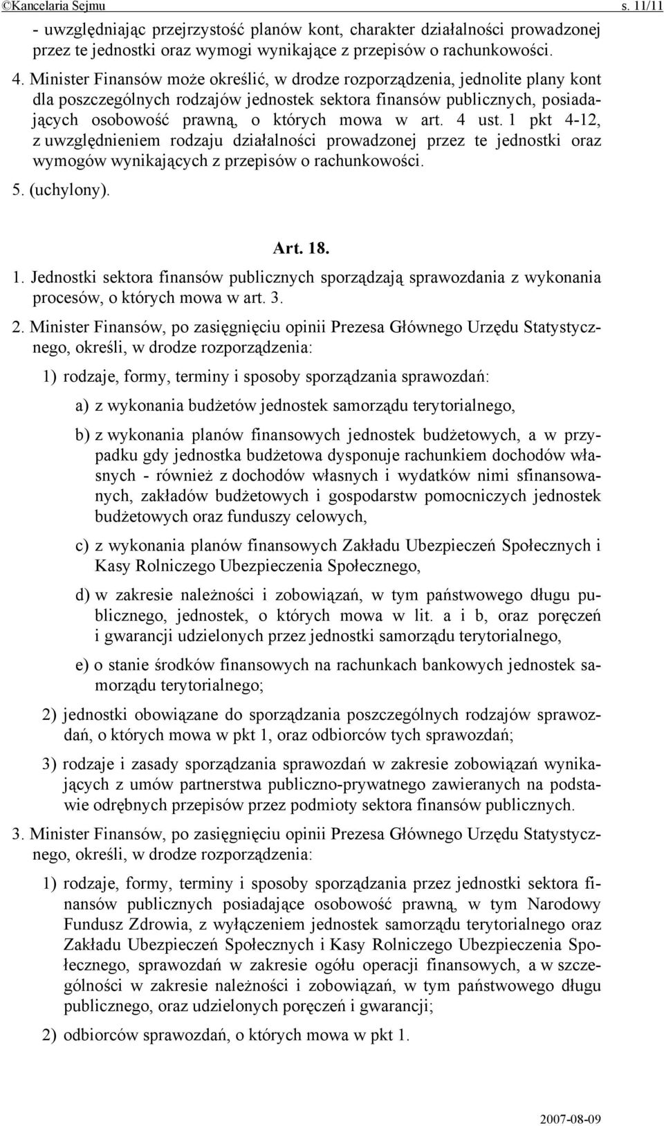 4 ust. 1 pkt 4-12, z uwzględnieniem rodzaju działalności prowadzonej przez te jednostki oraz wymogów wynikających z przepisów o rachunkowości. 5. (uchylony). Art. 18. 1. Jednostki sektora finansów publicznych sporządzają sprawozdania z wykonania procesów, o których mowa w art.