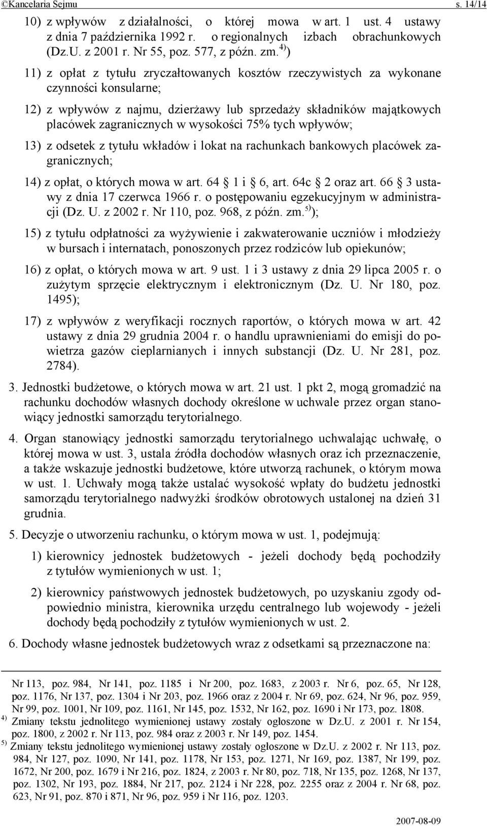 4) ) 11) z opłat z tytułu zryczałtowanych kosztów rzeczywistych za wykonane czynności konsularne; 12) z wpływów z najmu, dzierżawy lub sprzedaży składników majątkowych placówek zagranicznych w