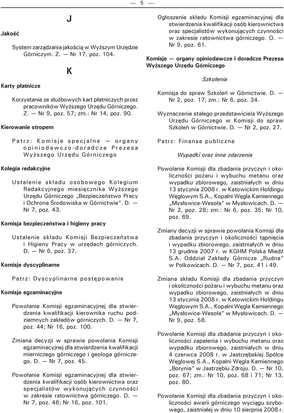 D. Nr 7, poz. 43. Komisja bezpieczeństwa i higieny pracy Ustalenie składu Komisji Bezpieczeństwa i Higieny Pracy w urzędach górniczych. D. Nr 6, poz. 37.