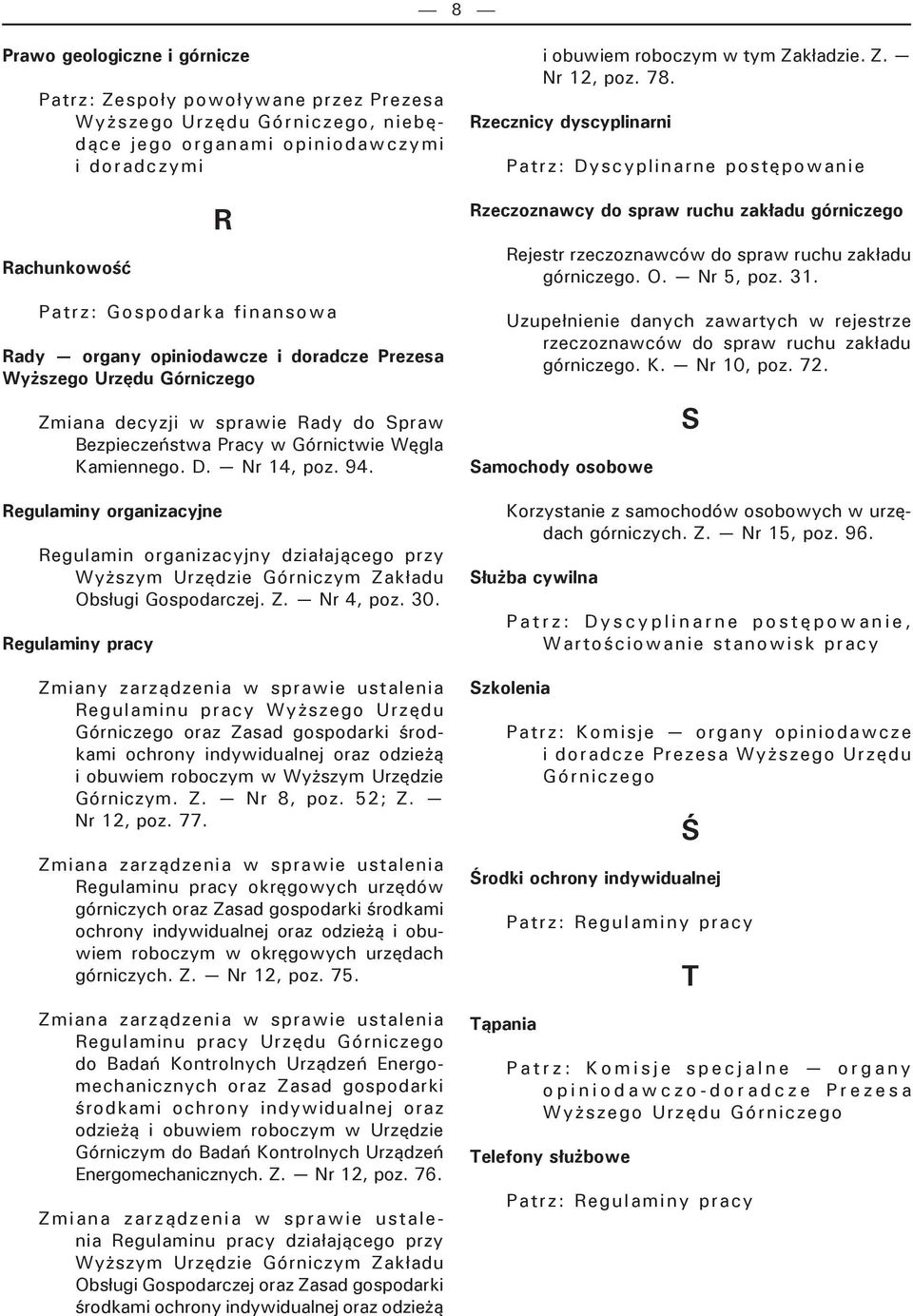 Regulaminy organizacyjne Regulamin organizacyjny działającego przy Wyższym Urzędzie Górniczym Zakładu Obsługi Gospodarczej. Z. Nr 4, poz. 30.