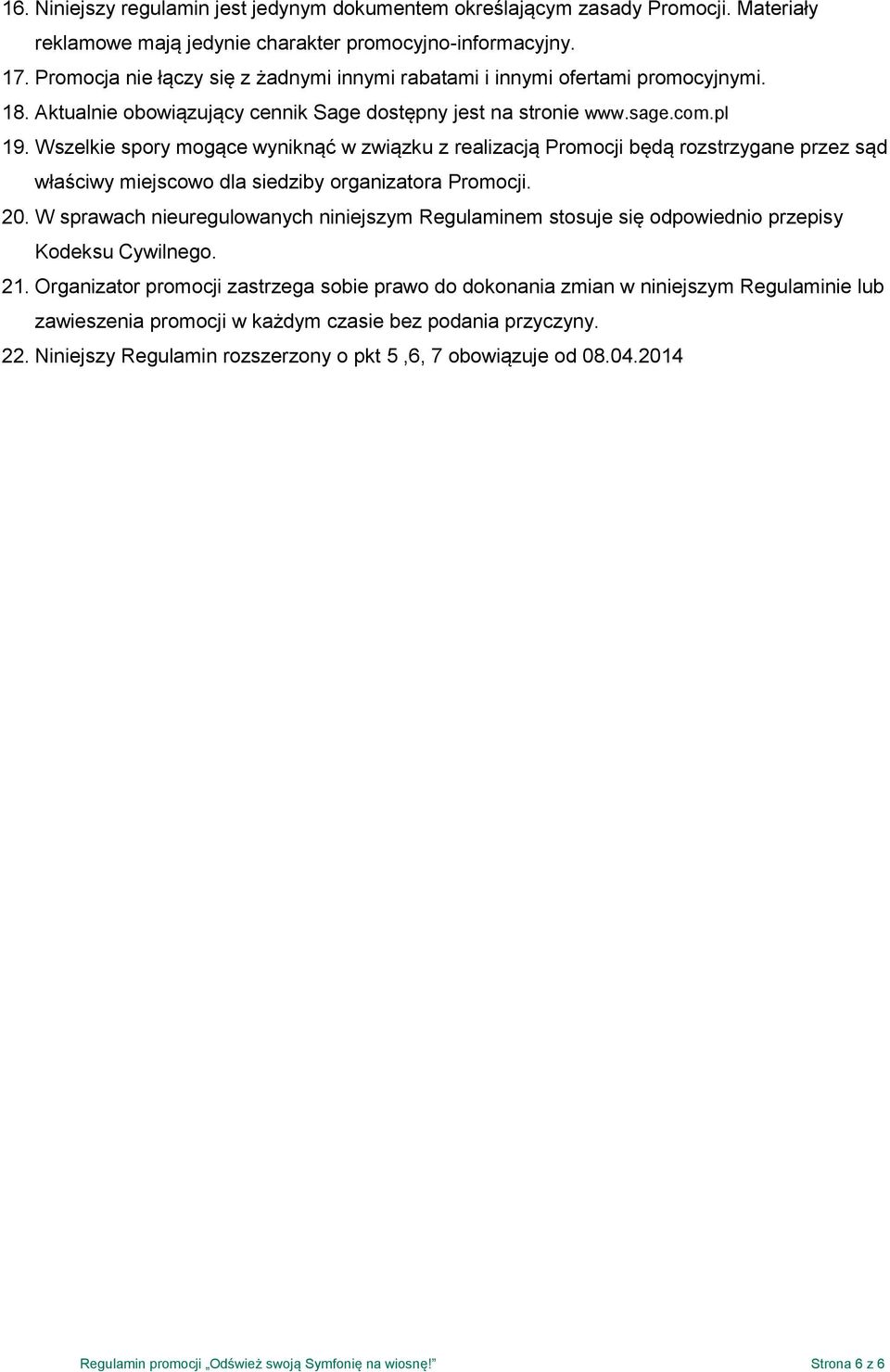 Wszelkie spory mogące wyniknąć w związku z realizacją Promocji będą rozstrzygane przez sąd właściwy miejscowo dla siedziby organizatora Promocji. 20.