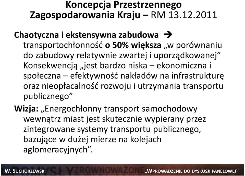 Konsekwencją jest bardzo niska ekonomiczna i społeczna efektywność nakładów na infrastrukturę oraz nieopłacalność rozwoju i