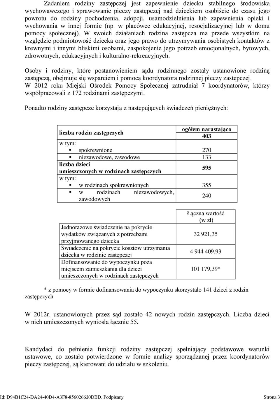 W swoich działaniach rodzina zastępcza ma przede wszystkim na względzie podmiotowość dziecka oraz jego prawo do utrzymywania osobistych kontaktów z krewnymi i innymi bliskimi osobami, zaspokojenie