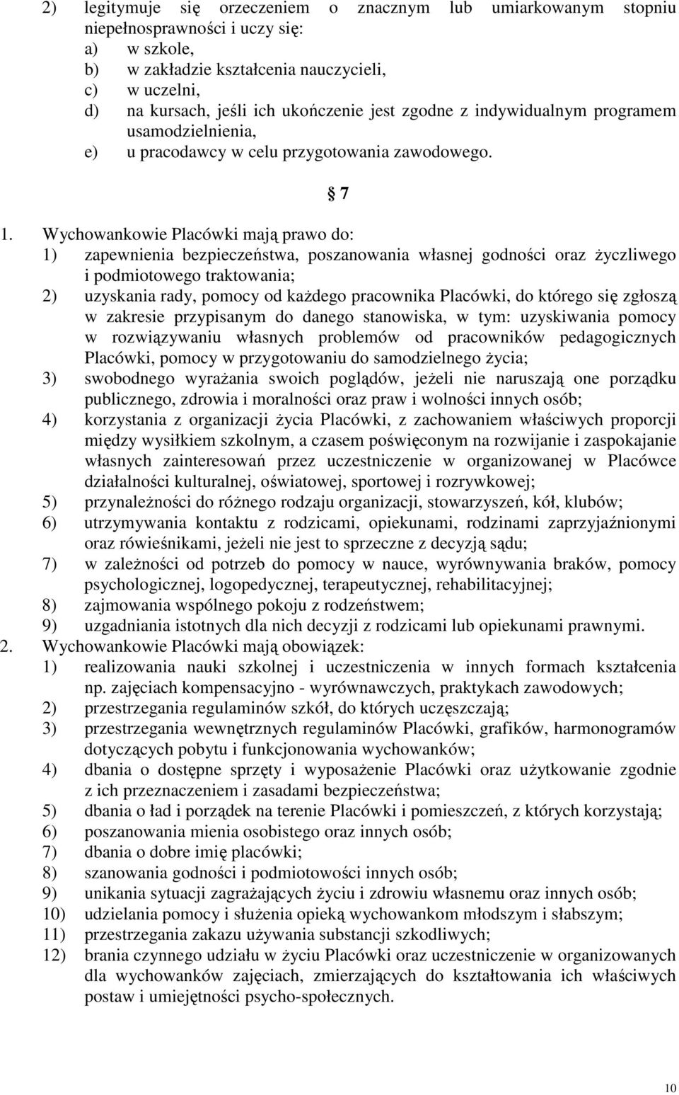 Wychowankowie Placówki mają prawo do: 1) zapewnienia bezpieczeństwa, poszanowania własnej godności oraz życzliwego i podmiotowego traktowania; 2) uzyskania rady, pomocy od każdego pracownika