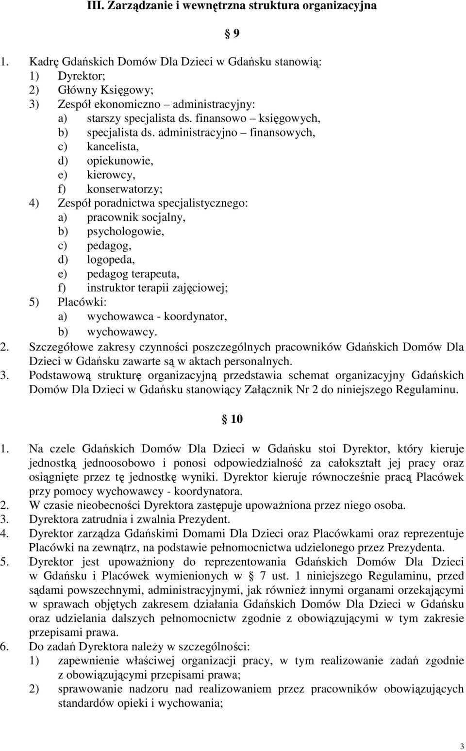 administracyjno finansowych, c) kancelista, d) opiekunowie, e) kierowcy, f) konserwatorzy; 4) Zespół poradnictwa specjalistycznego: a) pracownik socjalny, b) psychologowie, c) pedagog, d) logopeda,