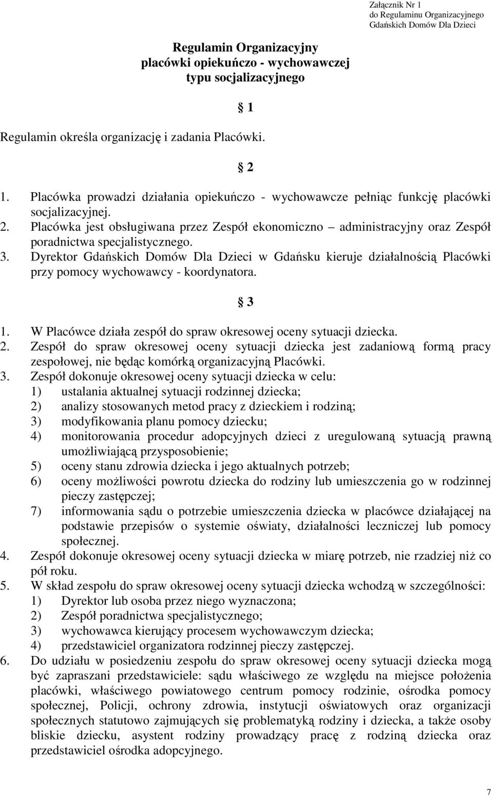 3. Dyrektor Gdańskich Domów Dla Dzieci w Gdańsku kieruje działalnością Placówki przy pomocy wychowawcy - koordynatora. 3 1. W Placówce działa zespół do spraw okresowej oceny sytuacji dziecka. 2.