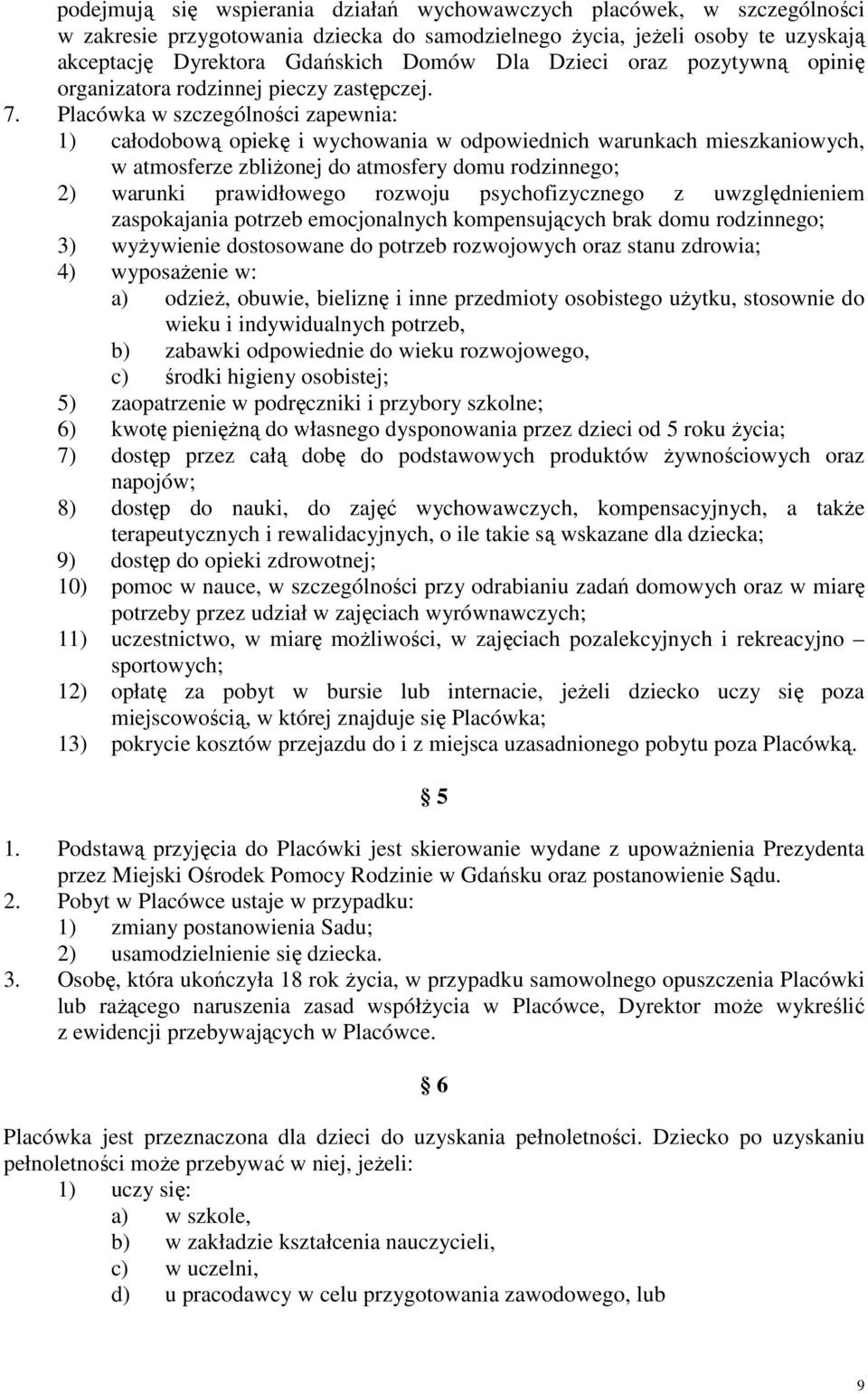 Placówka w szczególności zapewnia: 1) całodobową opiekę i wychowania w odpowiednich warunkach mieszkaniowych, w atmosferze zbliżonej do atmosfery domu rodzinnego; 2) warunki prawidłowego rozwoju