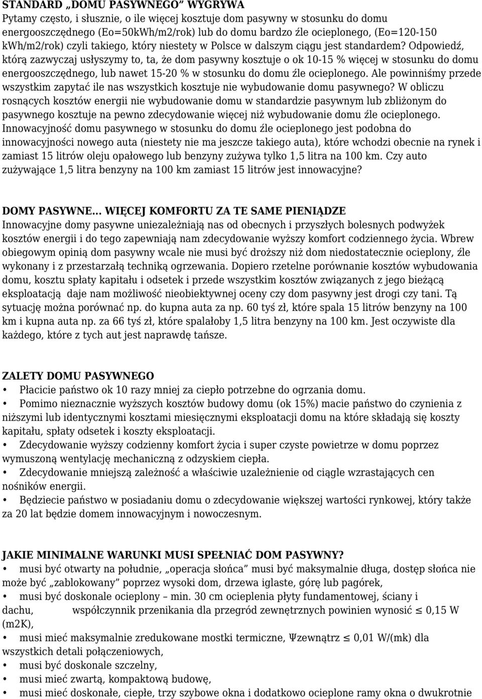 Odpowiedź, którą zazwyczaj usłyszymy to, ta, że dom pasywny kosztuje o ok 10-15 % więcej w stosunku do domu energooszczędnego, lub nawet 15-20 % w stosunku do domu źle ocieplonego.