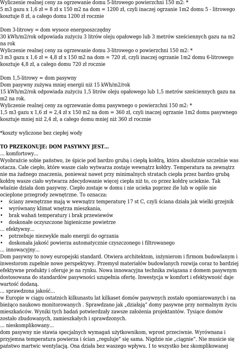 ogrzewanie domu 3-litrowego o powierzchni 150 m2: * 3 m3 gazu x 1,6 zł = 4,8 zł x 150 m2 na dom = 720 zł, czyli inaczej ogrzanie 1m2 domu 6-litrowego kosztuje 4,8 zł, a całego domu 720 zł rocznie Dom