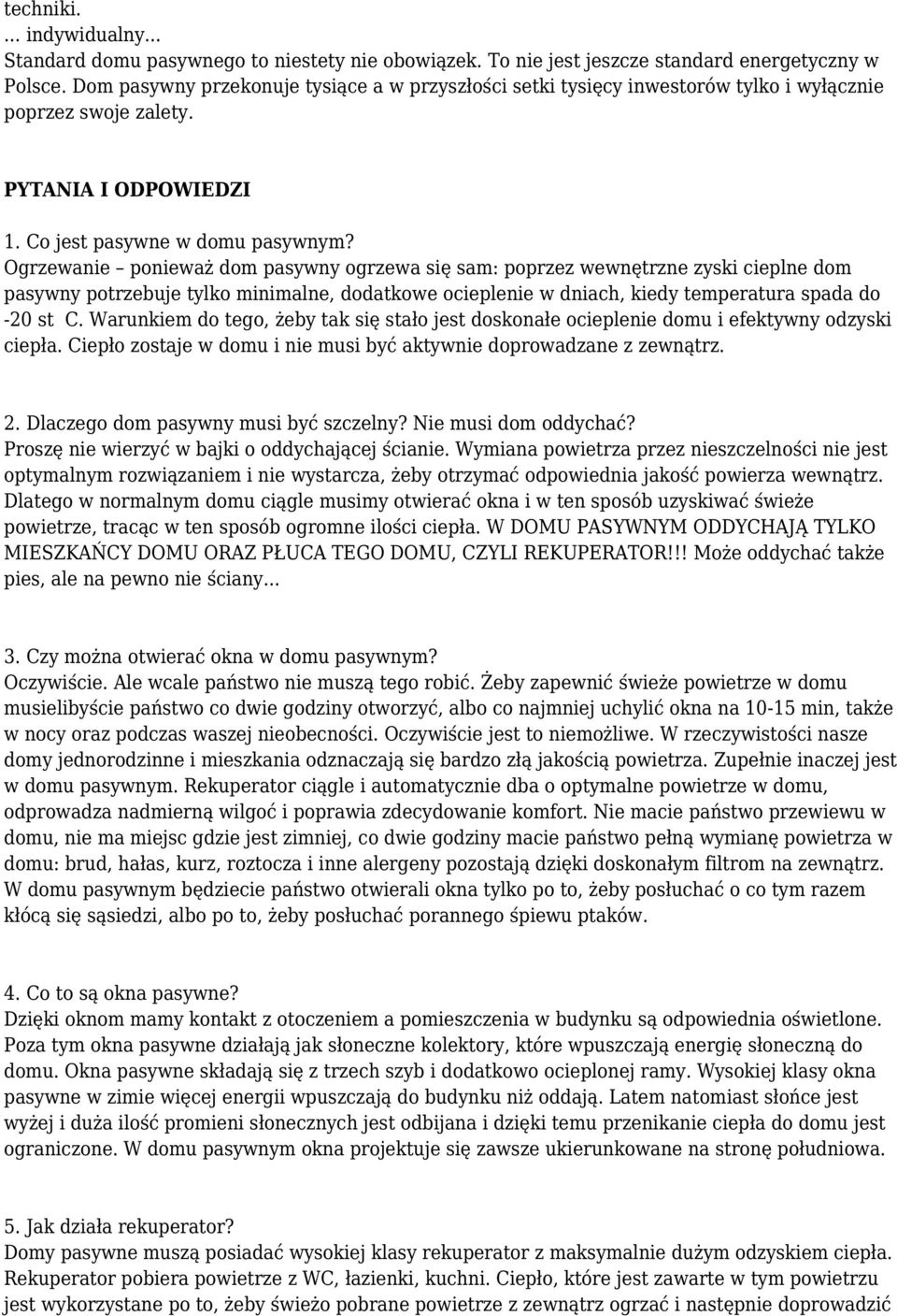 Ogrzewanie ponieważ dom pasywny ogrzewa się sam: poprzez wewnętrzne zyski cieplne dom pasywny potrzebuje tylko minimalne, dodatkowe ocieplenie w dniach, kiedy temperatura spada do -20 st C.