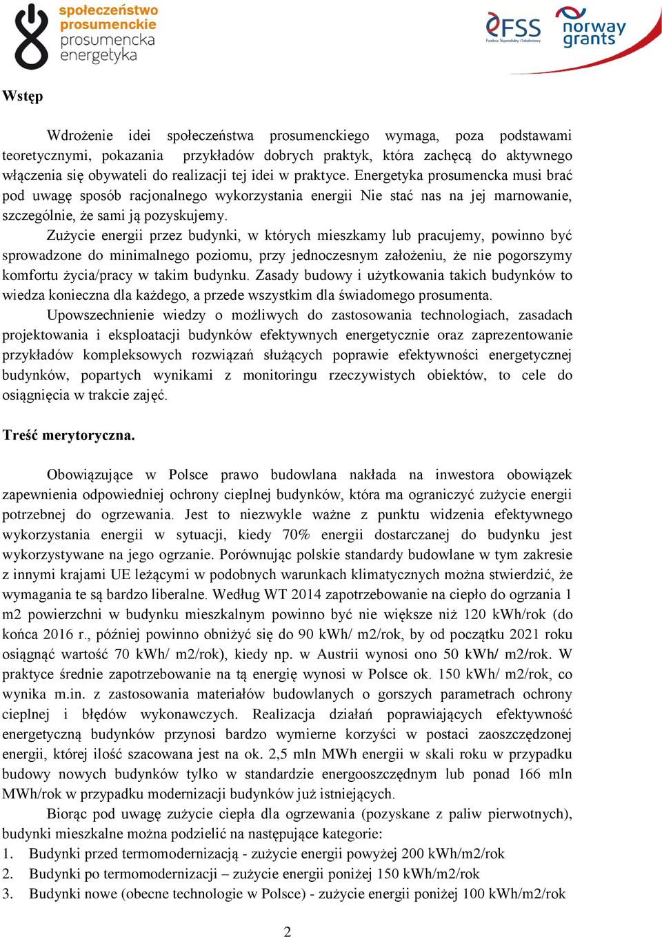 Zużycie energii przez budynki, w których mieszkamy lub pracujemy, powinno być sprowadzone do minimalnego poziomu, przy jednoczesnym założeniu, że nie pogorszymy komfortu życia/pracy w takim budynku.