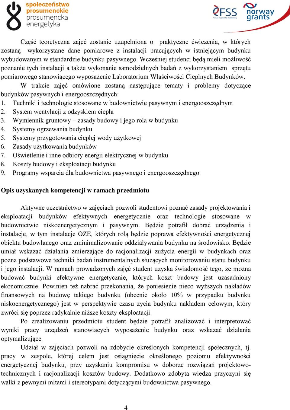 Wcześniej studenci będą mieli możliwość poznanie tych instalacji a także wykonanie samodzielnych badań z wykorzystaniem sprzętu pomiarowego stanowiącego wyposażenie Laboratorium Właściwości Cieplnych