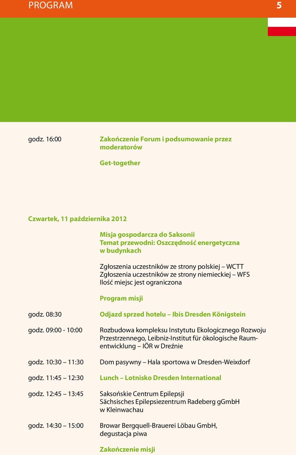 strony polskiej WCTT Zgłoszenia uczestników ze strony niemieckiej WFS Ilość miejsc jest ograniczona Program misji godz. 08:30 godz. 09:00-10:00 godz. 10:30 11:30 godz. 11:45 12:30 godz.