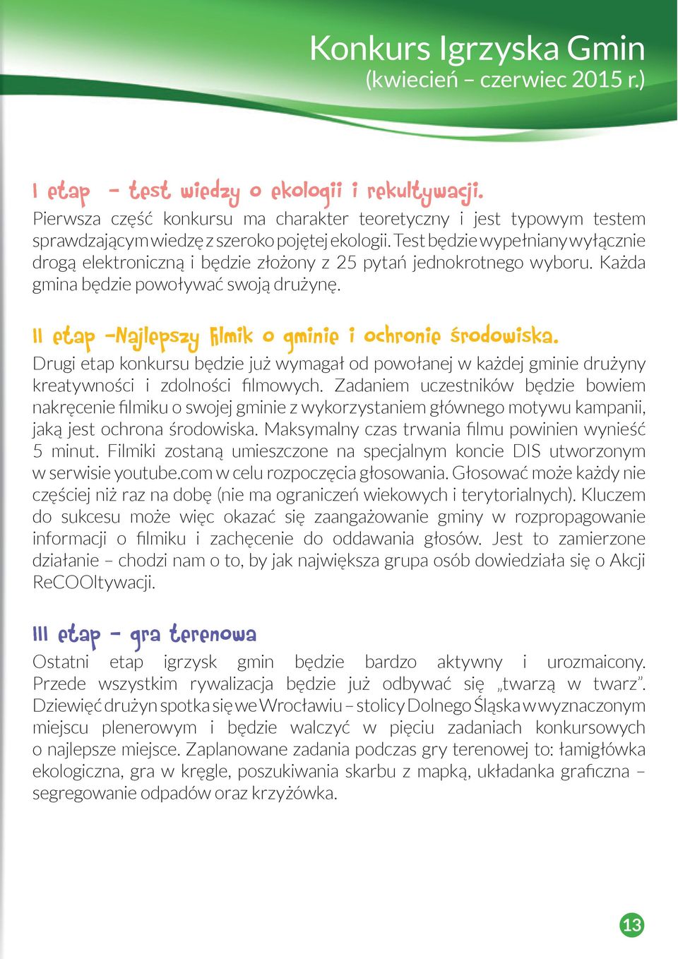 Test będzie wypełniany wyłącznie drogą elektroniczną i będzie złożony z 25 pytań jednokrotnego wyboru. Każda gmina będzie powoływać swoją drużynę.