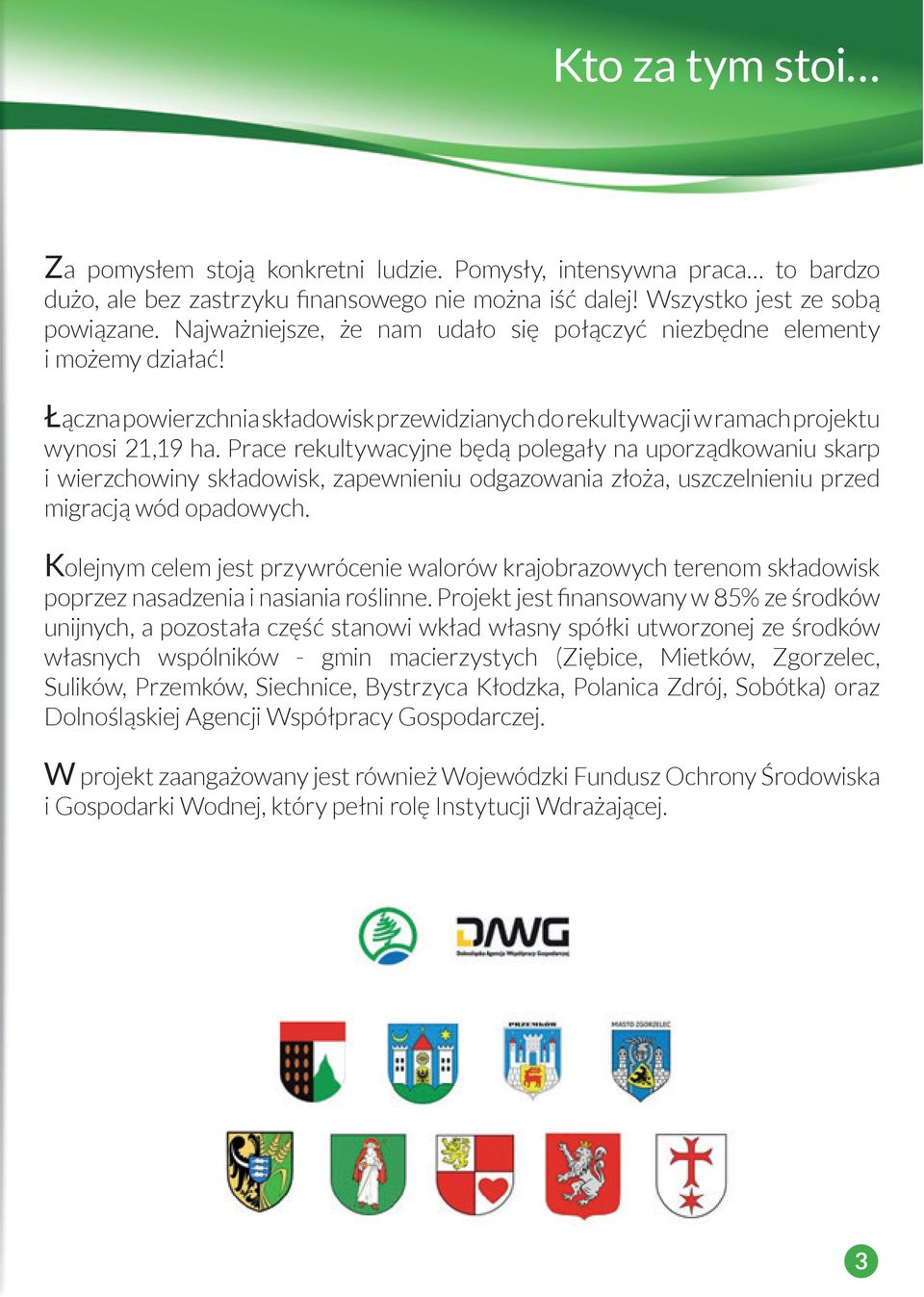 Prace rekultywacyjne będą polegały na uporządkowaniu skarp i wierzchowiny składowisk, zapewnieniu odgazowania złoża, uszczelnieniu przed migracją wód opadowych.