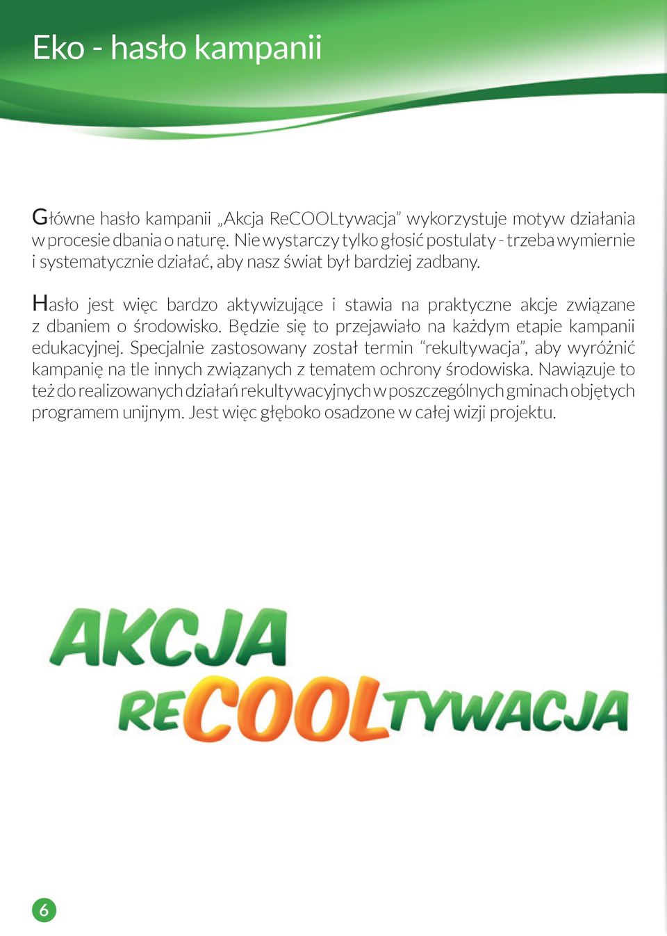 Hasło jest więc bardzo aktywizujące i stawia na praktyczne akcje związane z dbaniem o środowisko. Będzie się to przejawiało na każdym etapie kampanii edukacyjnej.