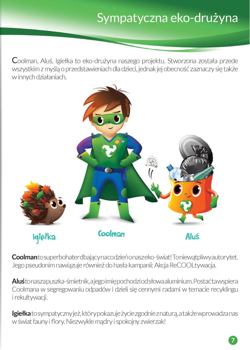 Igiełka Coolman Aluś Coolman to superbohater dbający na co dzień o nasz eko-świat! To niewątpliwy autorytet. Jego pseudonim nawiązuje również do hasła kampanii: Akcja ReCOOLtywacja.