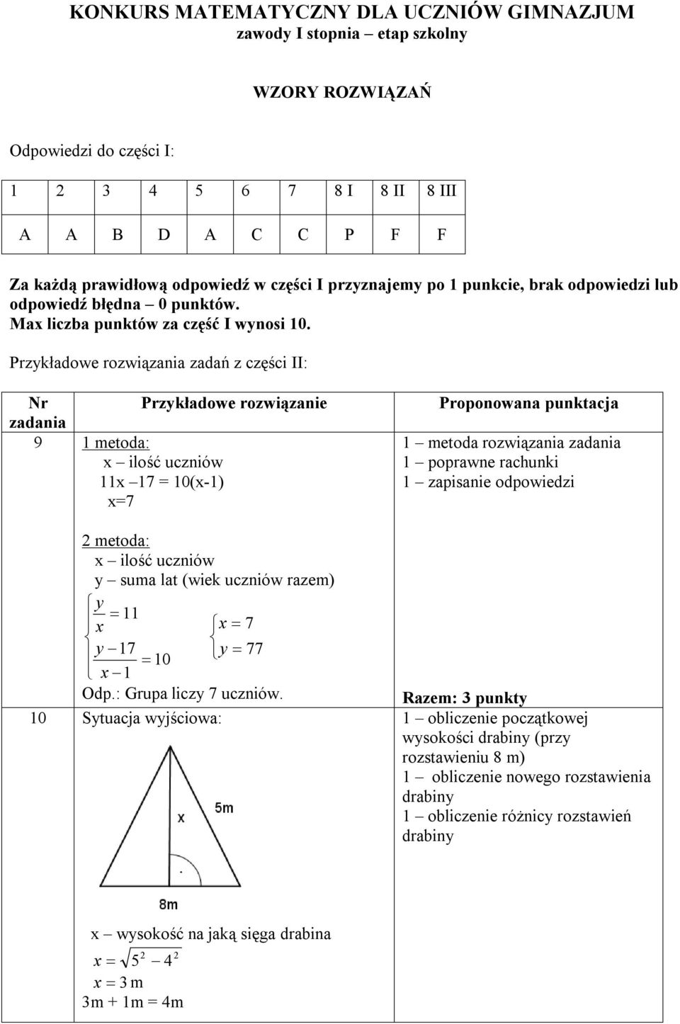 Przykładowe rozwiązania zadań z części II: Nr Przykładowe rozwiązanie zadania 9 metoda: x ilość uczniów x 7 = 0(x-) x=7 2 metoda: x ilość uczniów y suma lat (wiek uczniów razem) y x x 7 y 7 0 y 77 x