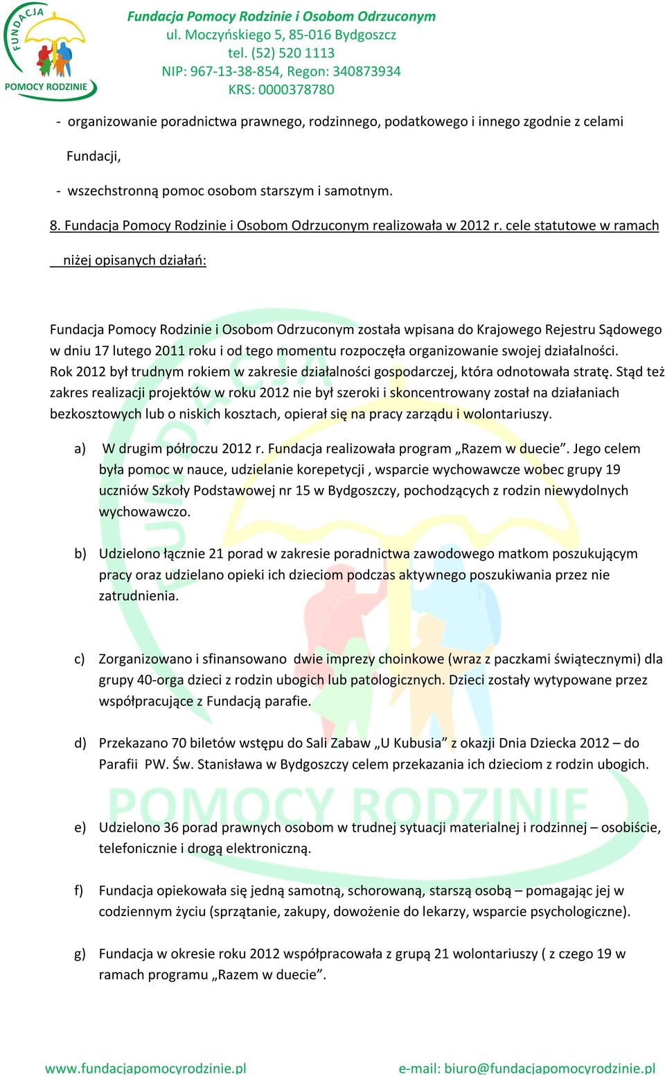 cele statutowe w ramach niżej opisanych działań: Fundacja Pomocy Rodzinie i Osobom Odrzuconym została wpisana do Krajowego Rejestru Sądowego w dniu 17 lutego 2011 roku i od tego momentu rozpoczęła