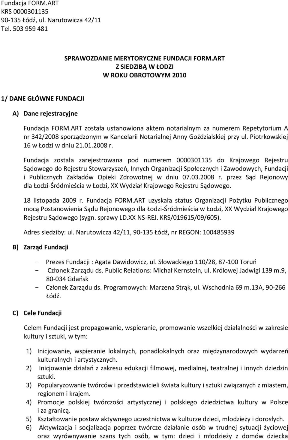 ART została ustanowiona aktem notarialnym za numerem Repetytorium A nr 342/2008 sporządzonym w Kancelarii Notarialnej Anny Goździalskiej przy ul. Piotrkowskiej 16 w Łodzi w dniu 21.01.2008 r.