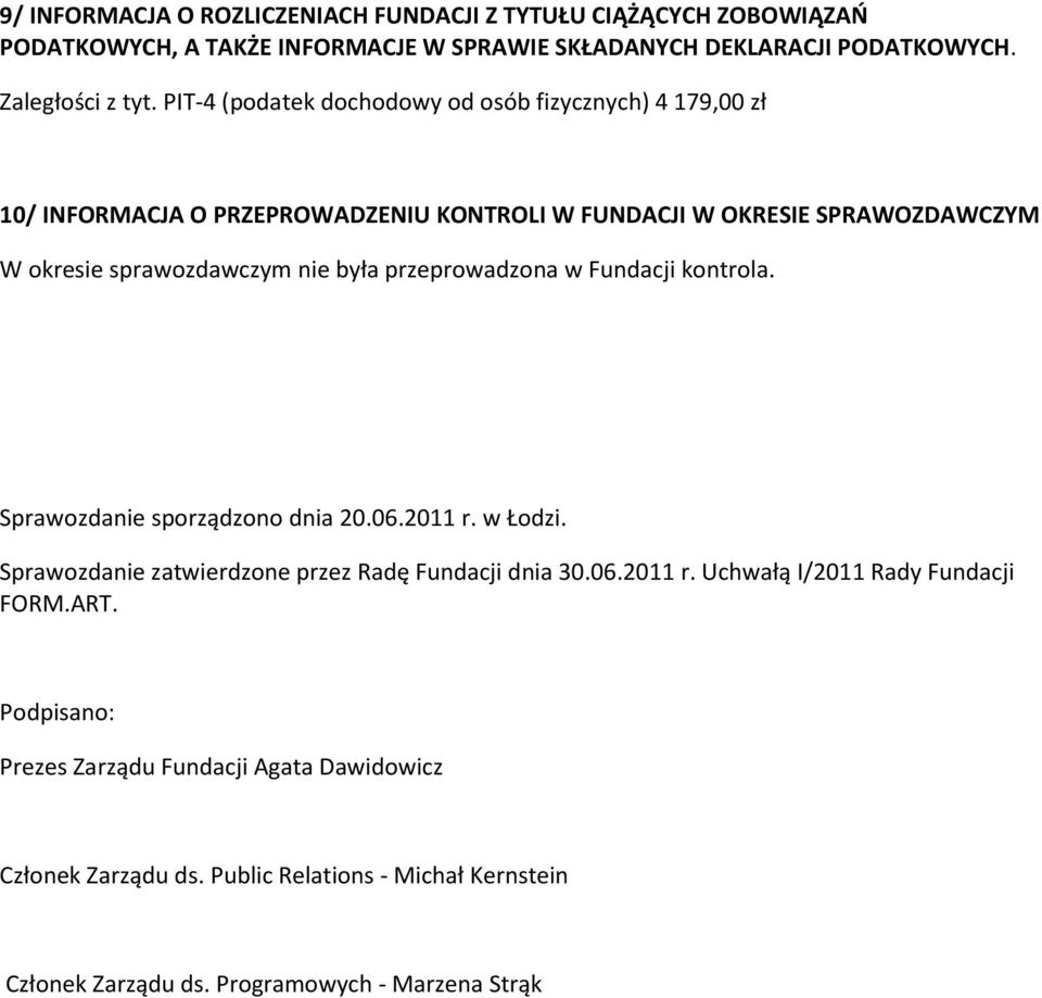 przeprowadzona w Fundacji kontrola. Sprawozdanie sporządzono dnia 20.06.2011 r. w Łodzi. Sprawozdanie zatwierdzone przez Radę Fundacji dnia 30.06.2011 r. Uchwałą I/2011 Rady Fundacji FORM.
