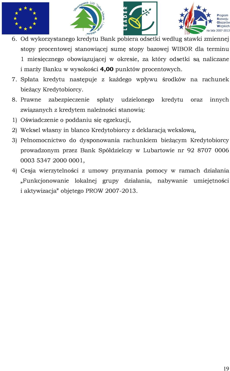 Prawne zabezpieczenie spłaty udzielonego kredytu oraz innych związanych z kredytem należności stanowią: 1) Oświadczenie o poddaniu się egzekucji, 2) Weksel własny in blanco Kredytobiorcy z deklaracją