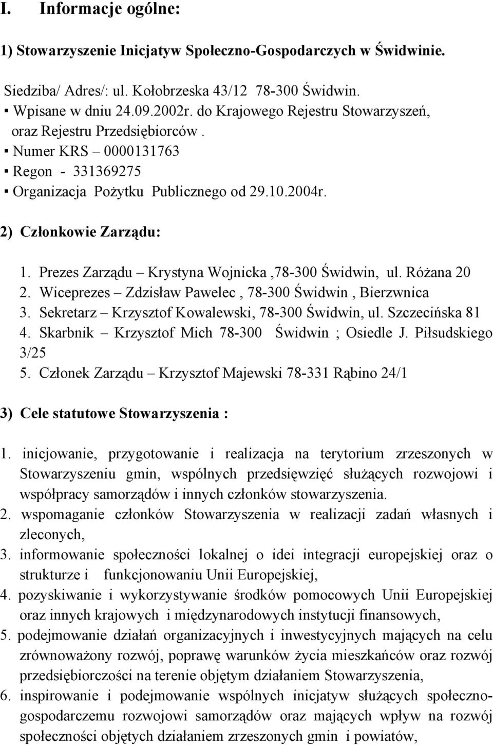 Prezes Zarządu Krystyna Wojnicka,78-300 Świdwin, ul. Różana 20 2. Wiceprezes Zdzisław Pawelec, 78-300 Świdwin, Bierzwnica 3. Sekretarz Krzysztof Kowalewski, 78-300 Świdwin, ul. Szczecińska 81 4.