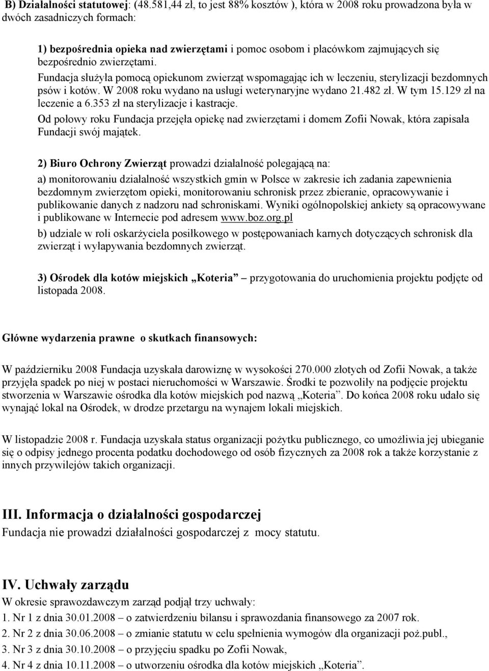 zwierzętami. Fundacja służyła pomocą opiekunom zwierząt wspomagając ich w leczeniu, sterylizacji bezdomnych psów i kotów. W 2008 roku wydano na usługi weterynaryjne wydano 21.482 zł. W tym 15.