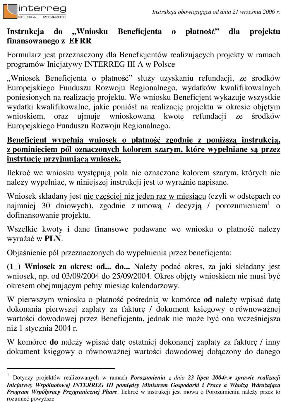 We wniosku Beneficjent wykazuje wszystkie wydatki kwalifikowalne, jakie poniósł na realizację projektu w okresie objętym wnioskiem, oraz ujmuje wnioskowaną kwotę refundacji ze środków Europejskiego