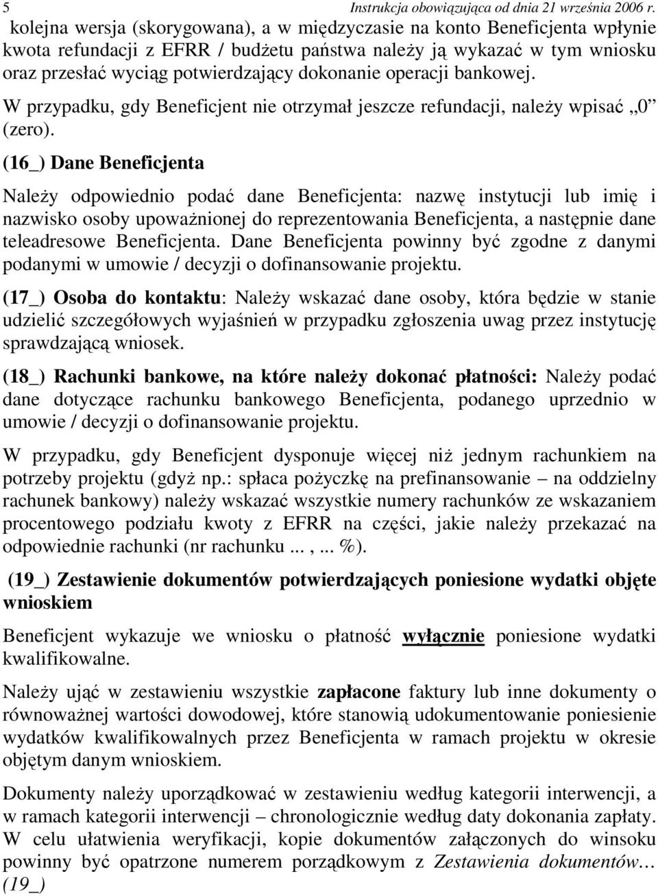 (16_) Dane Beneficjenta NaleŜy odpowiednio podać dane Beneficjenta: nazwę instytucji lub imię i nazwisko osoby upowaŝnionej do reprezentowania Beneficjenta, a następnie dane teleadresowe Beneficjenta.