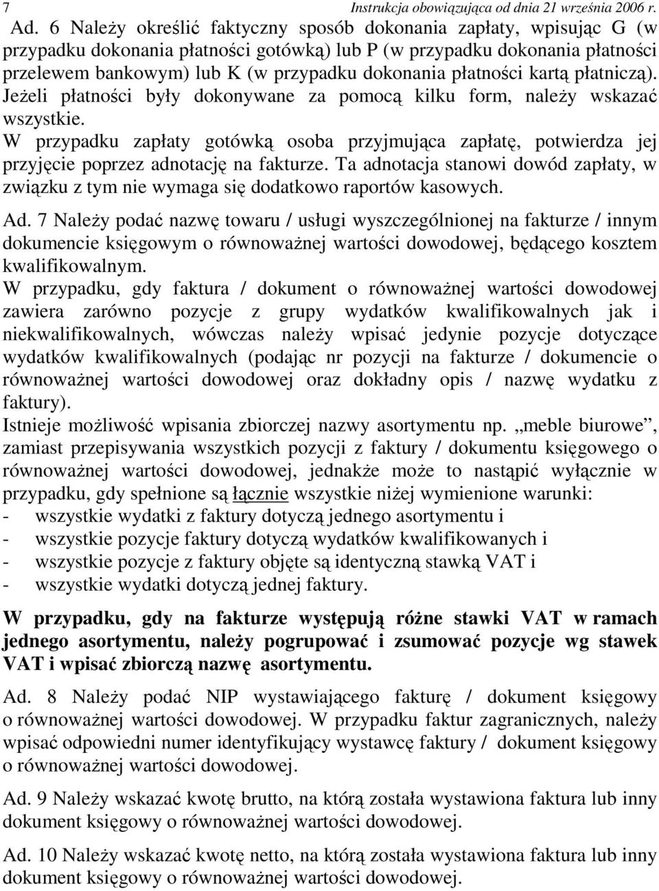 W przypadku zapłaty gotówką osoba przyjmująca zapłatę, potwierdza jej przyjęcie poprzez adnotację na fakturze.