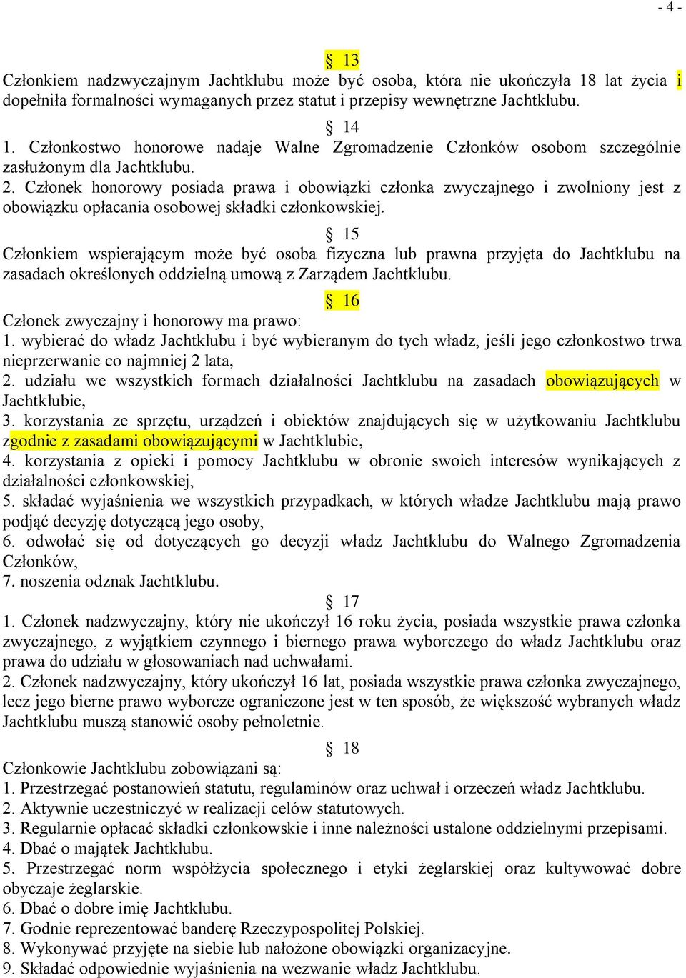 Członek honorowy posiada prawa i obowiązki członka zwyczajnego i zwolniony jest z obowiązku opłacania osobowej składki członkowskiej.
