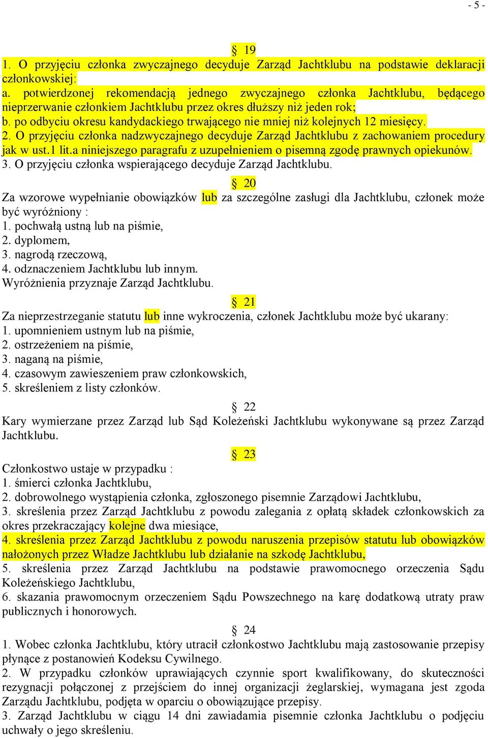 po odbyciu okresu kandydackiego trwającego nie mniej niż kolejnych 12 miesięcy. 2. O przyjęciu członka nadzwyczajnego decyduje Zarząd Jachtklubu z zachowaniem procedury jak w ust.1 lit.