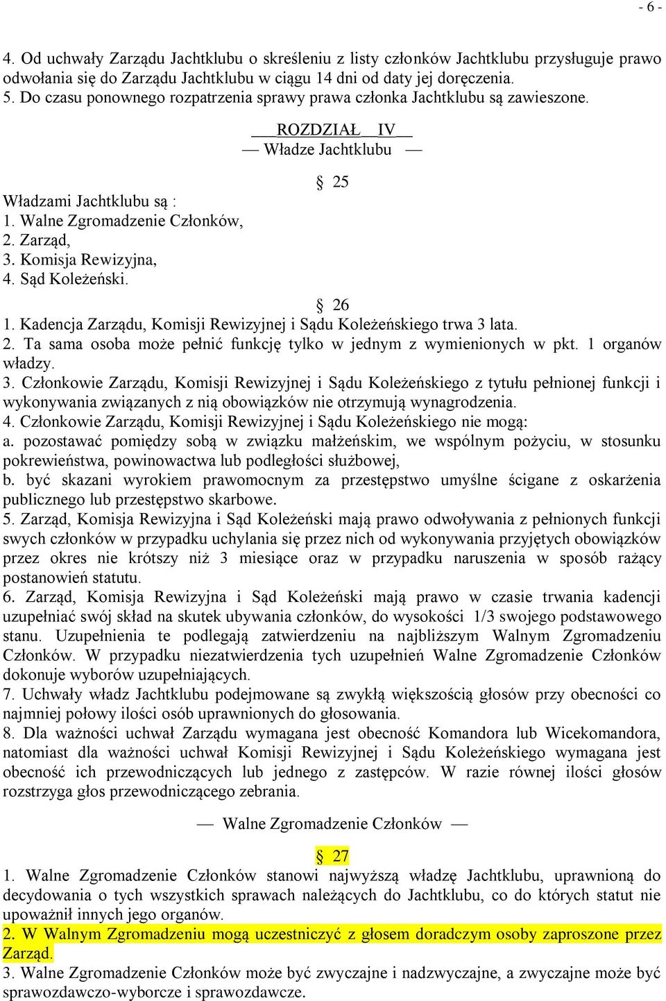 ROZDZIAŁ IV Władze Jachtklubu 25 26 1. Kadencja Zarządu, Komisji Rewizyjnej i Sądu Koleżeńskiego trwa 3 lata. 2. Ta sama osoba może pełnić funkcję tylko w jednym z wymienionych w pkt.