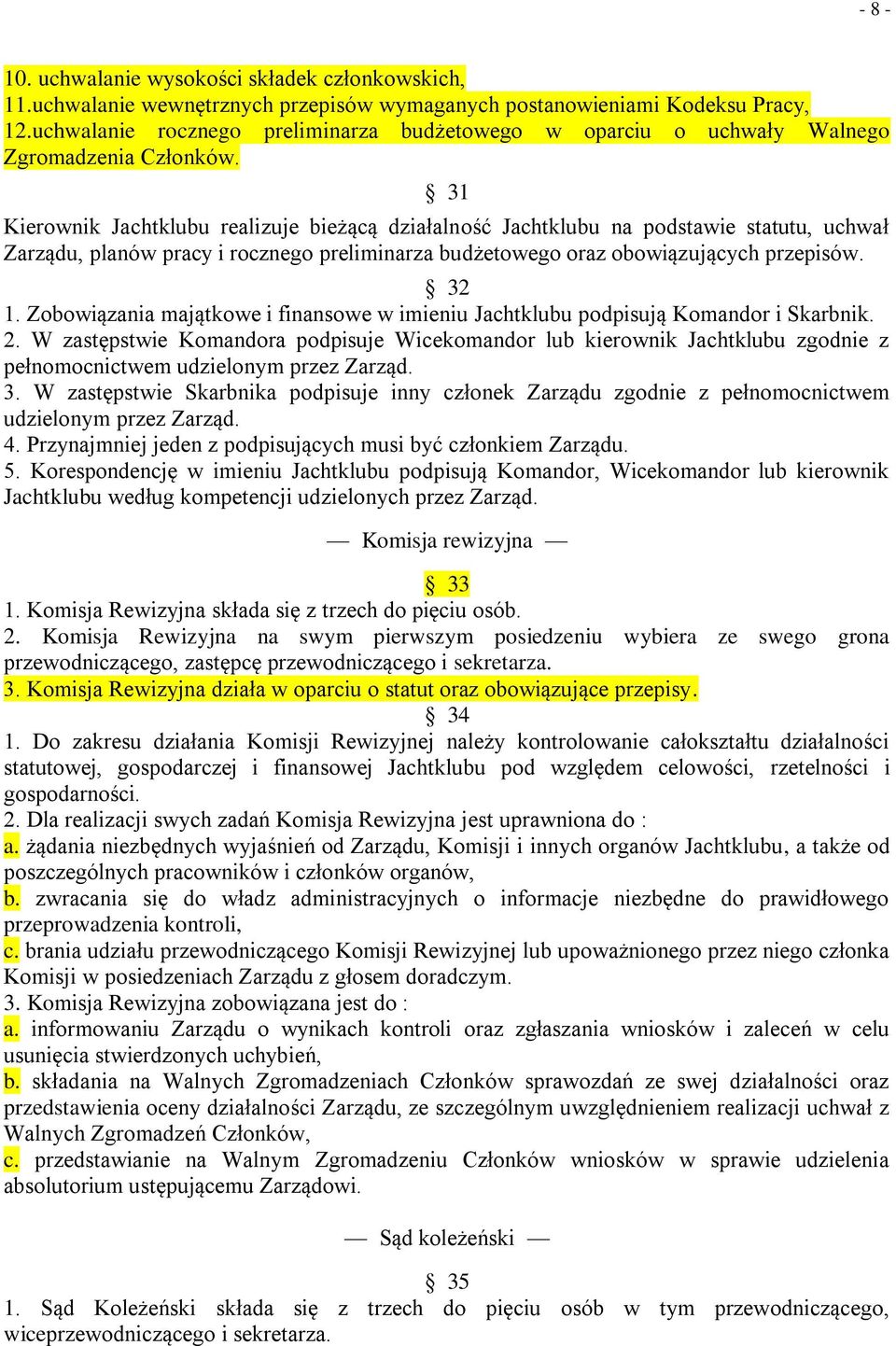 31 Kierownik Jachtklubu realizuje bieżącą działalność Jachtklubu na podstawie statutu, uchwał Zarządu, planów pracy i rocznego preliminarza budżetowego oraz obowiązujących przepisów. 32 1.
