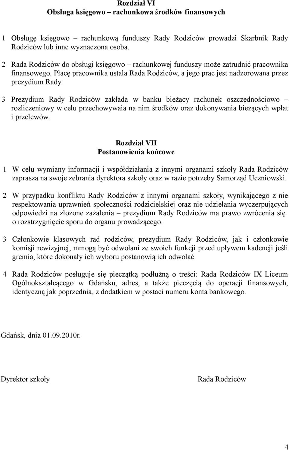 3 Prezydium Rady Rodziców zakłada w banku bieżący rachunek oszczędnościowo rozliczeniowy w celu przechowywaia na nim środków oraz dokonywania bieżących wpłat i przelewów.