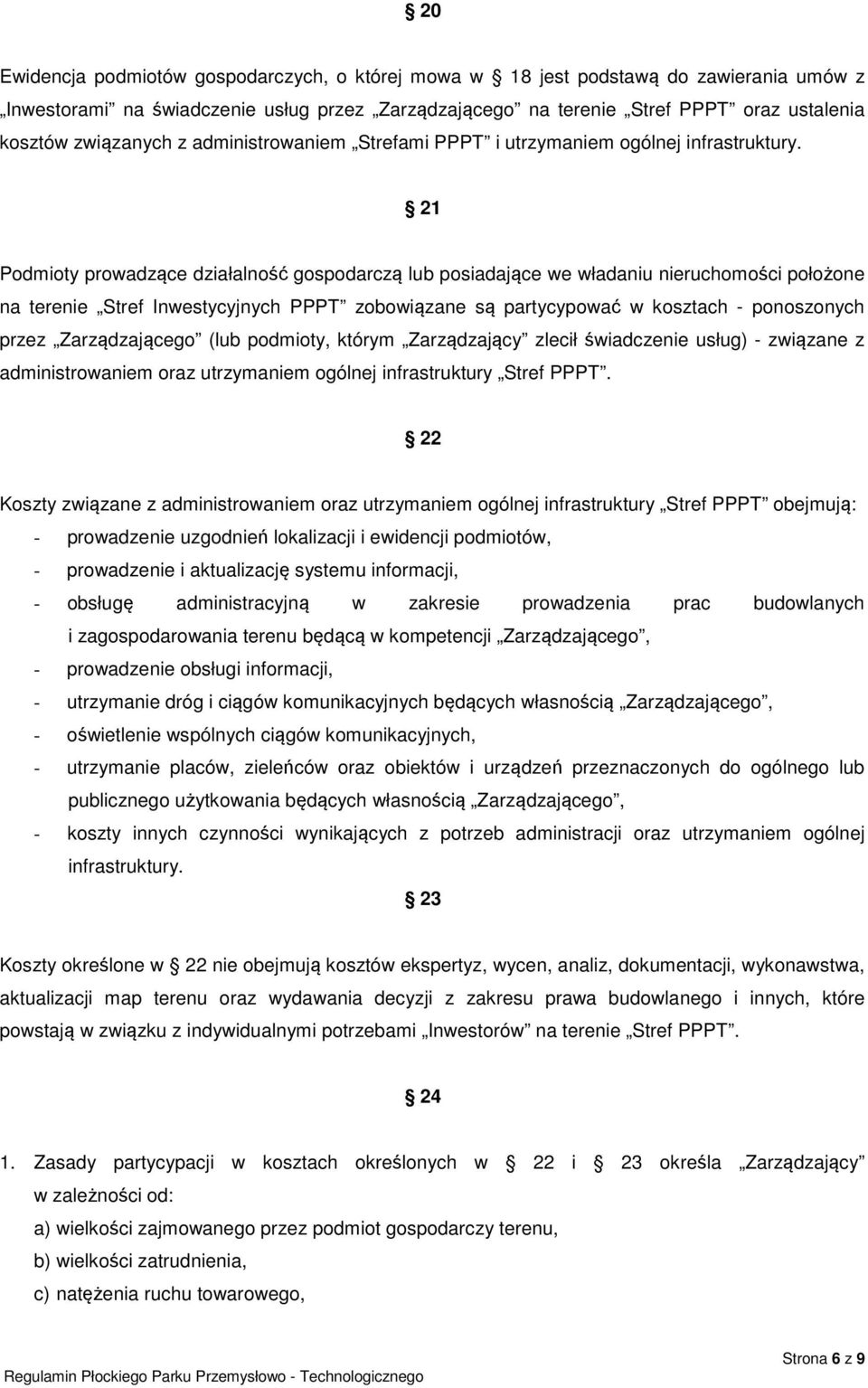 21 Podmioty prowadzące działalność gospodarczą lub posiadające we władaniu nieruchomości położone na terenie Stref Inwestycyjnych PPPT zobowiązane są partycypować w kosztach - ponoszonych przez