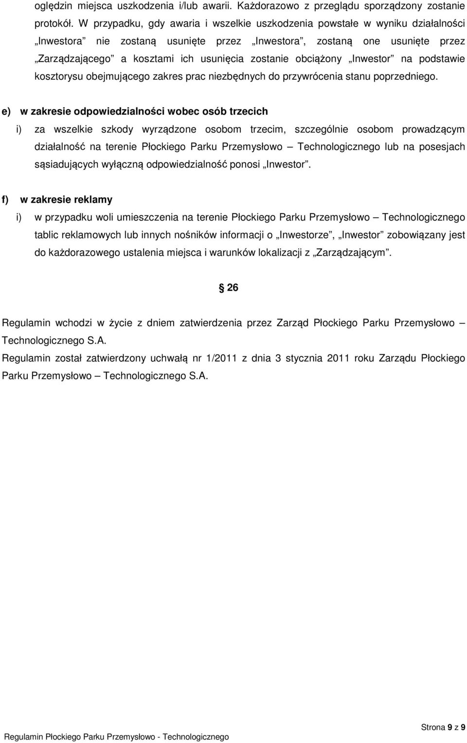 zostanie obciążony Inwestor na podstawie kosztorysu obejmującego zakres prac niezbędnych do przywrócenia stanu poprzedniego.
