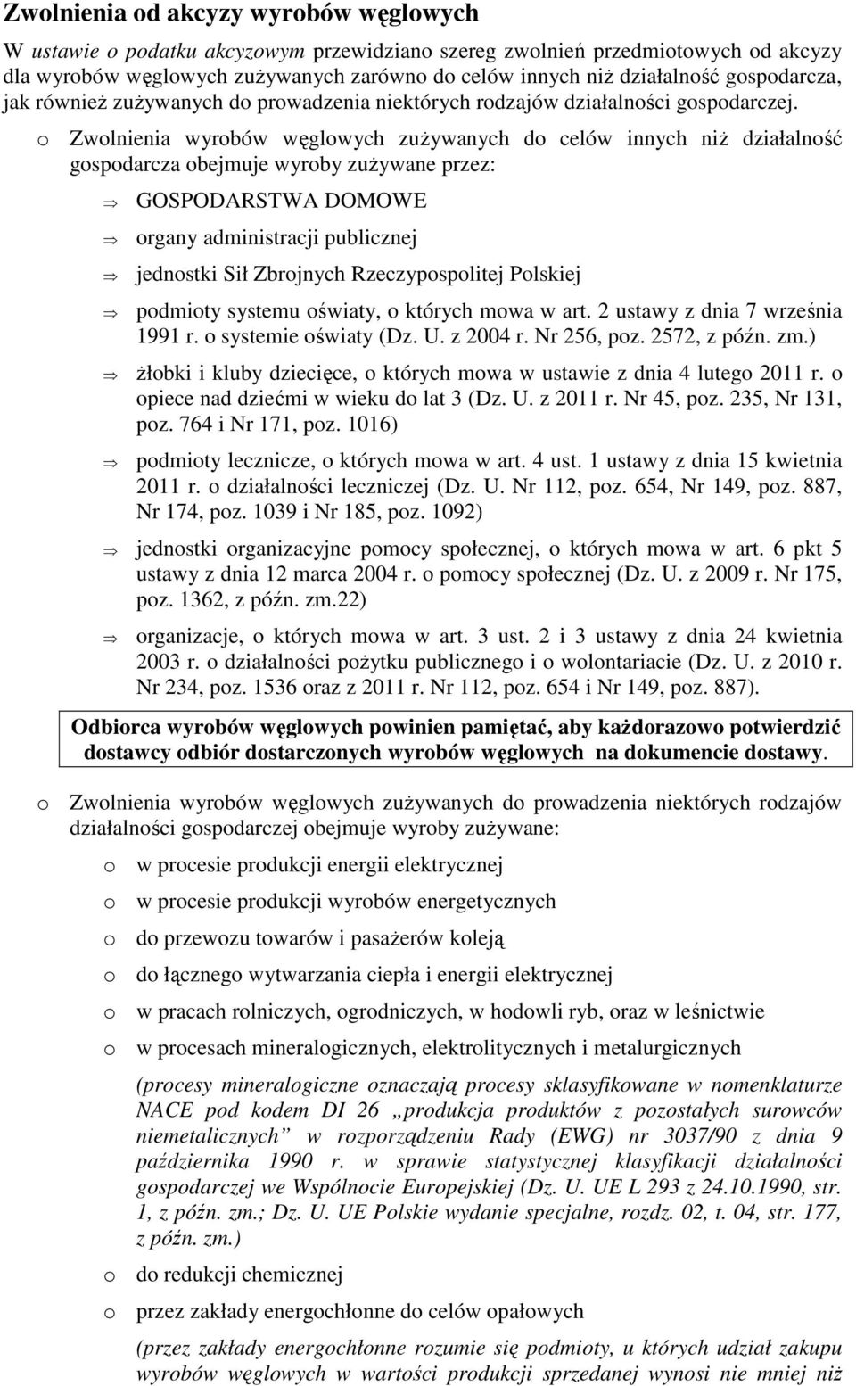 o Zwolnienia wyrobów węglowych zuŝywanych do celów innych niŝ działalność gospodarcza obejmuje wyroby zuŝywane przez: GOSPODARSTWA DOMOWE organy administracji publicznej jednostki Sił Zbrojnych