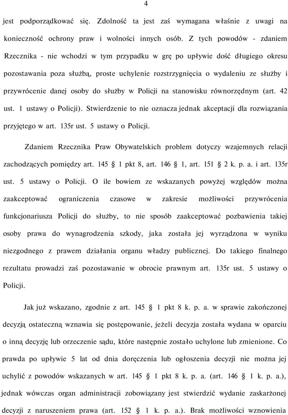 danej osoby do służby w Policji na stanowisku równorzędnym (art. 42 ust. 1 ustawy o Policji). Stwierdzenie to nie oznacza jednak akceptacji dla rozwiązania przyjętego w art. 135r ust.