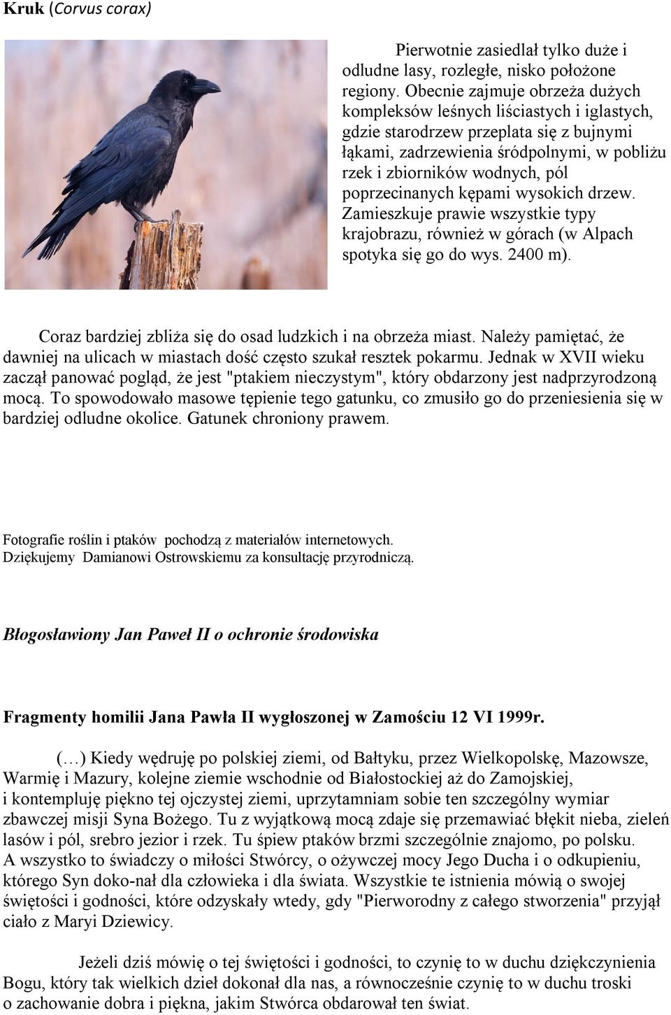 poprzecinanych kępami wysokich drzew. Zamieszkuje prawie wszystkie typy krajobrazu, również w górach (w Alpach spotyka się go do wys. 2400 m).