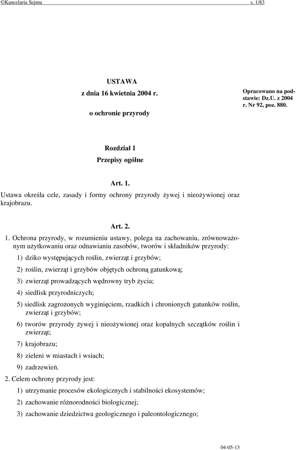 Ochrona przyrody, w rozumieniu ustawy, polega na zachowaniu, zrównoważonym użytkowaniu oraz odnawianiu zasobów, tworów i składników przyrody: 1) dziko występujących roślin, zwierząt i grzybów; 2)