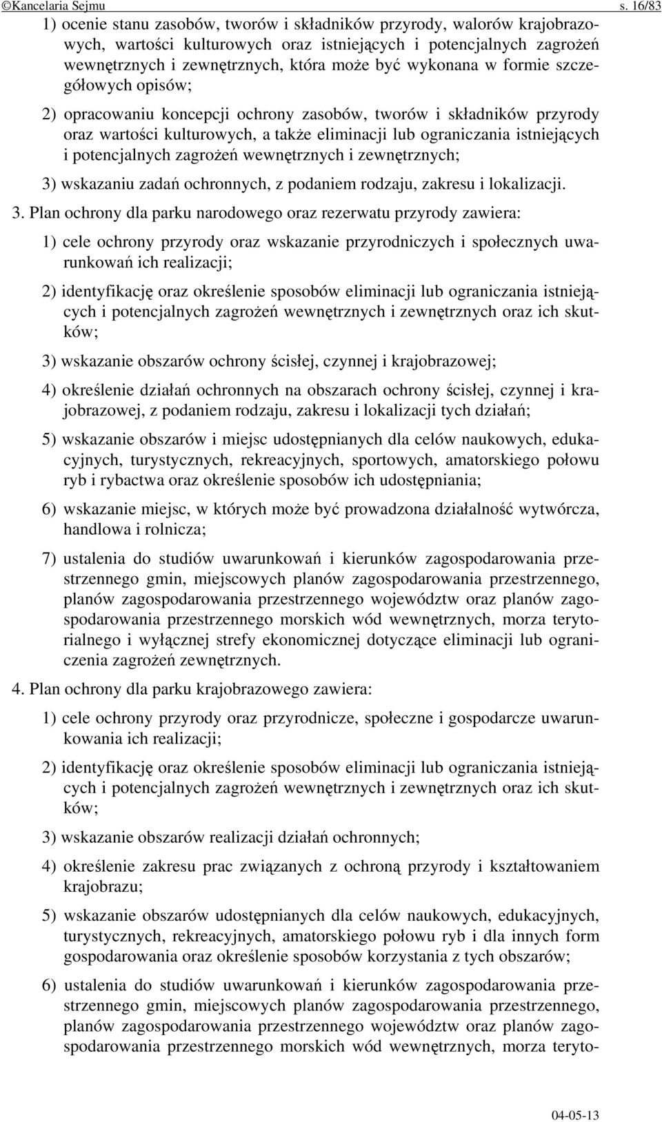 wykonana w formie szczegółowych opisów; 2) opracowaniu koncepcji ochrony zasobów, tworów i składników przyrody oraz wartości kulturowych, a także eliminacji lub ograniczania istniejących i