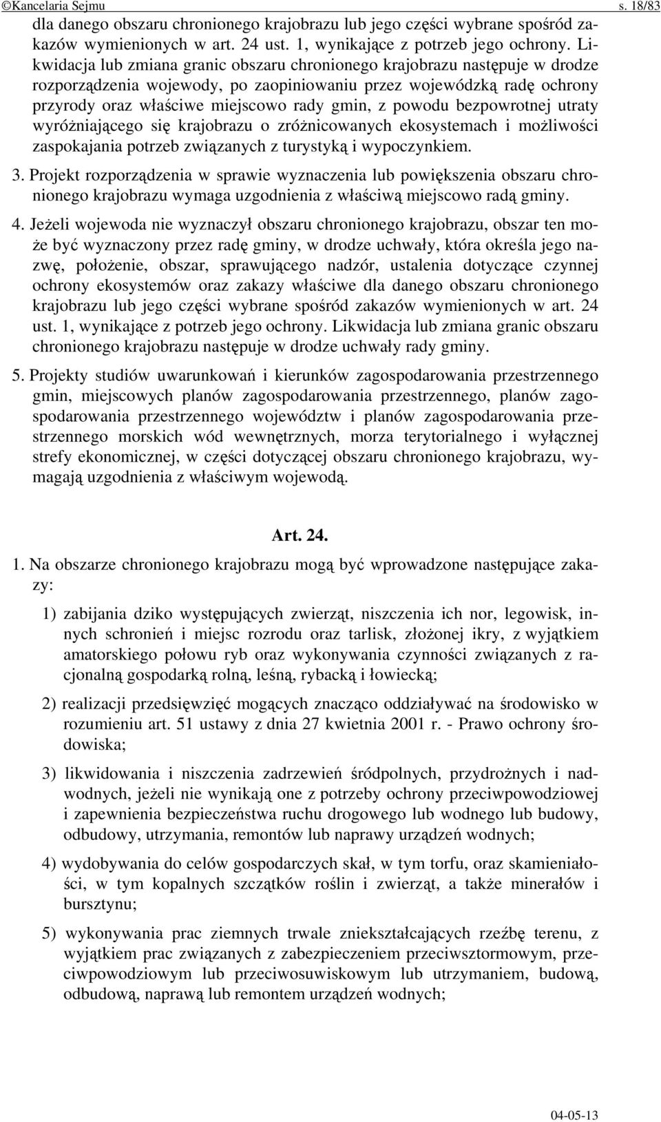 powodu bezpowrotnej utraty wyróżniającego się krajobrazu o zróżnicowanych ekosystemach i możliwości zaspokajania potrzeb związanych z turystyką i wypoczynkiem. 3.