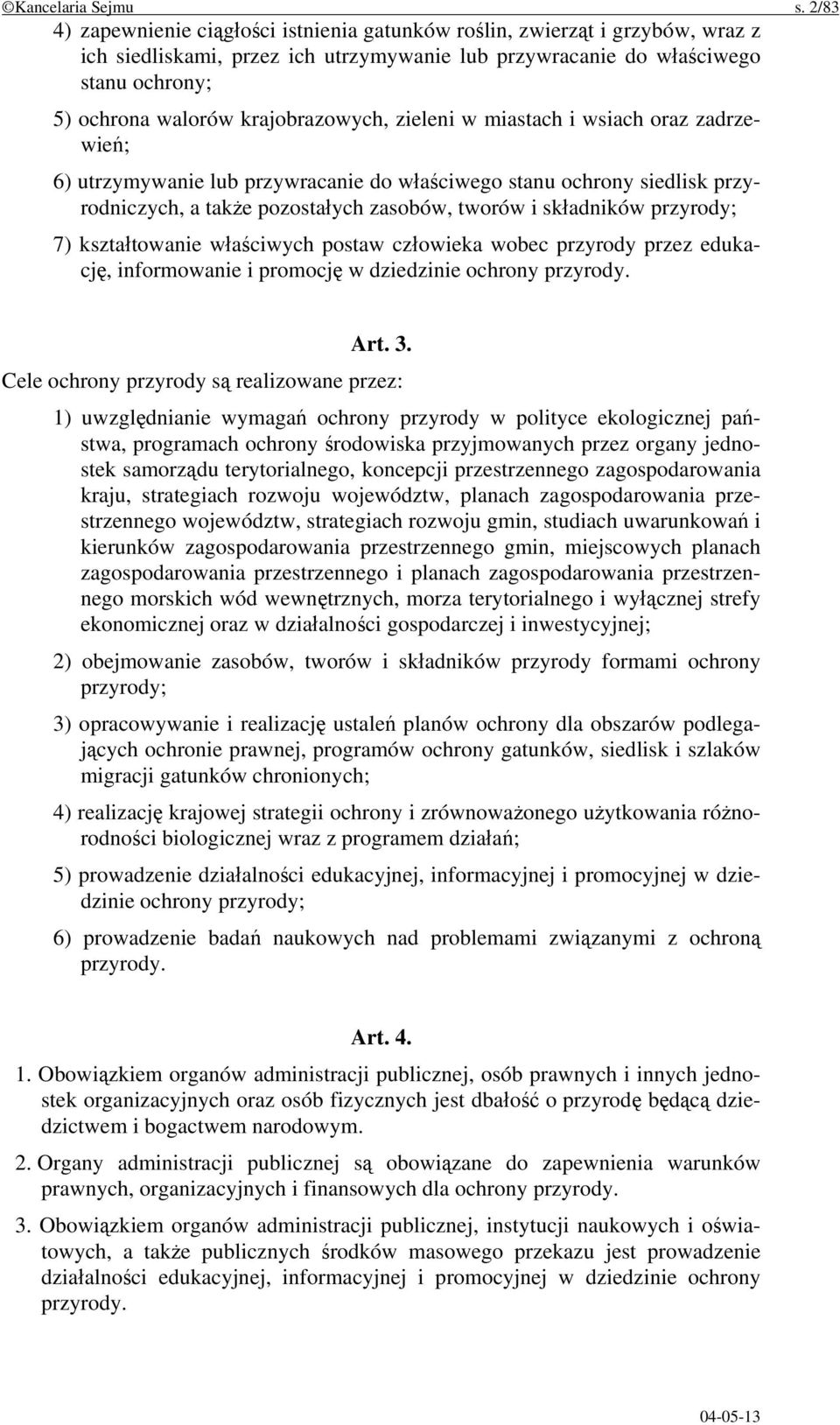 krajobrazowych, zieleni w miastach i wsiach oraz zadrzewień; 6) utrzymywanie lub przywracanie do właściwego stanu ochrony siedlisk przyrodniczych, a także pozostałych zasobów, tworów i składników