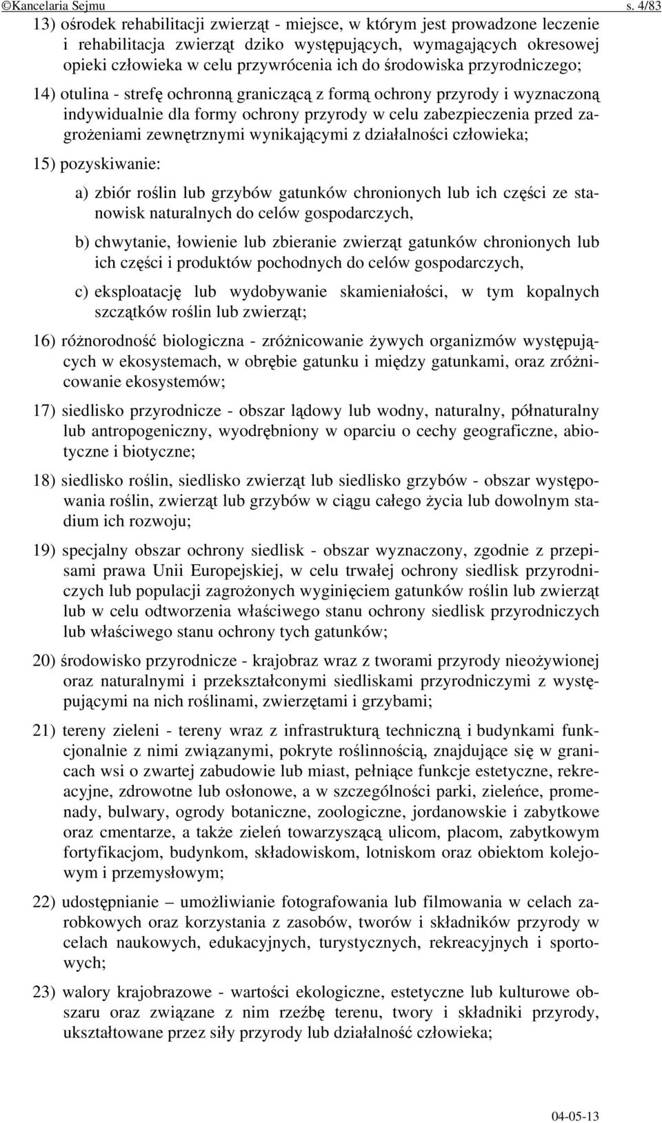 środowiska przyrodniczego; 14) otulina - strefę ochronną graniczącą z formą ochrony przyrody i wyznaczoną indywidualnie dla formy ochrony przyrody w celu zabezpieczenia przed zagrożeniami