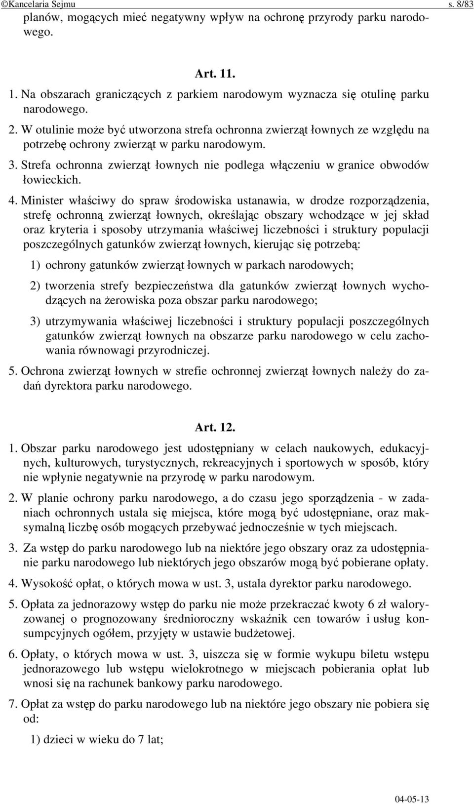 Strefa ochronna zwierząt łownych nie podlega włączeniu w granice obwodów łowieckich. 4.