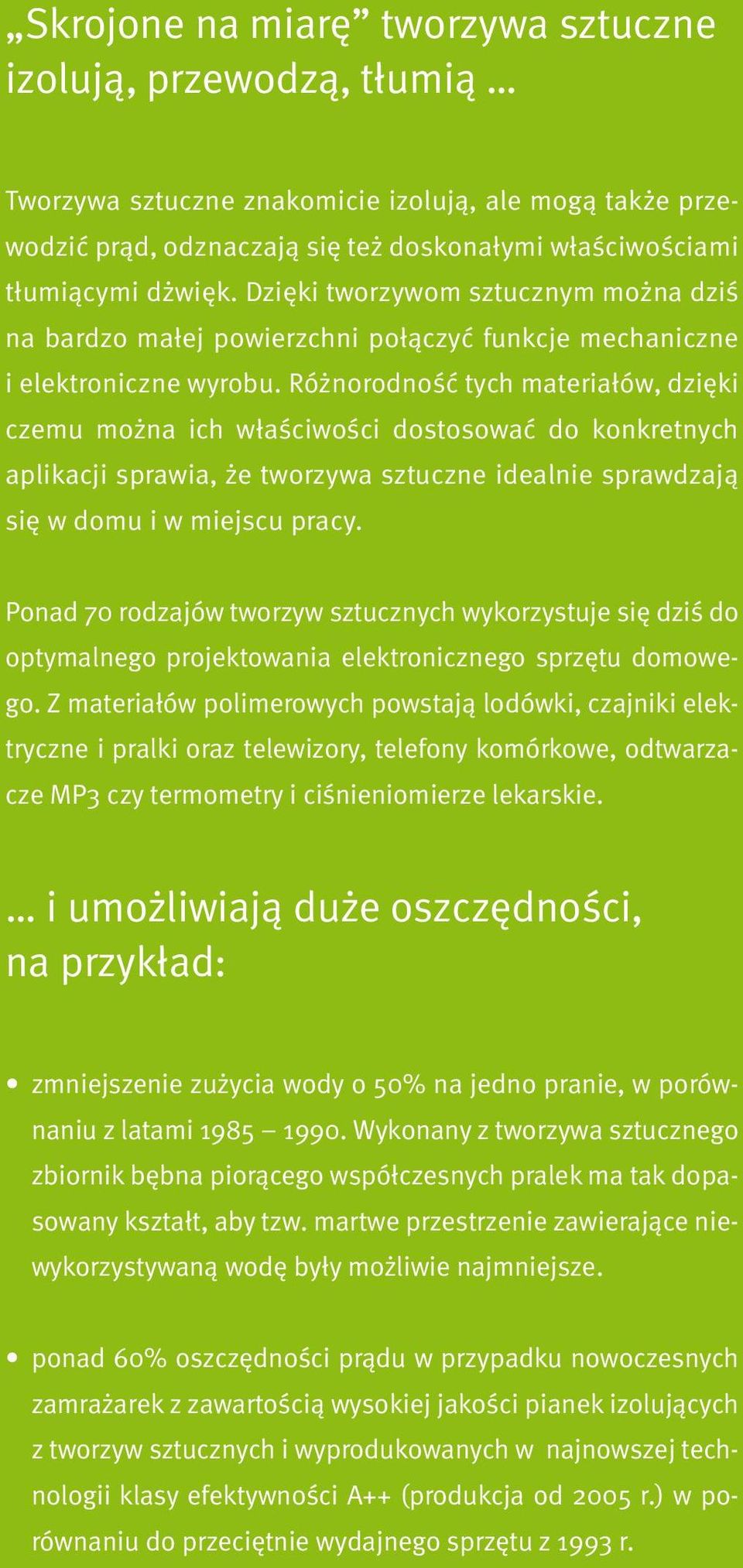 Różnorodność tych materiałów, dzięki czemu można ich właściwości dostosować do konkretnych aplikacji sprawia, że tworzywa sztuczne idealnie sprawdzają się w domu i w miejscu pracy.