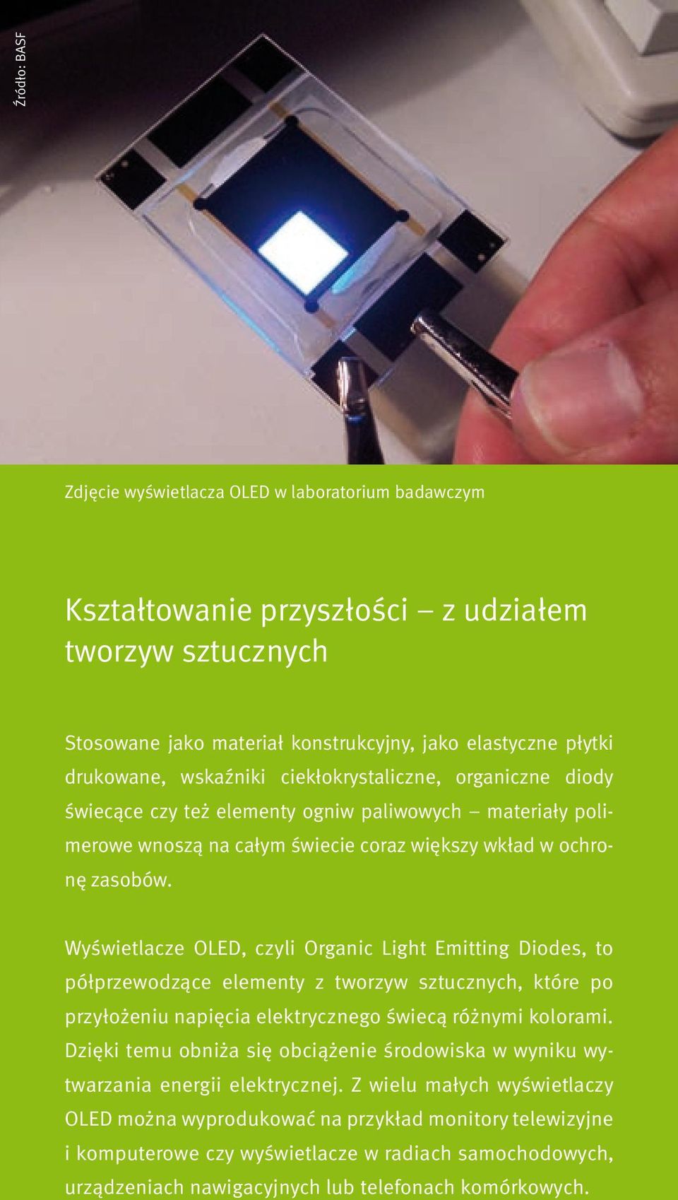 Wyświetlacze OLED, czyli Organic Light Emitting Diodes, to półprzewodzące elementy z tworzyw sztucznych, które po przyłożeniu napięcia elektrycznego świecą różnymi kolorami.